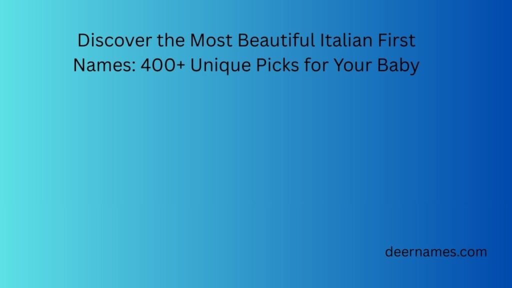 Discover the Most Beautiful Italian First Names: 400+ Unique Picks for Your Baby italian first names