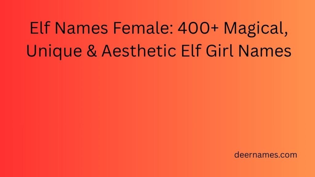 Elf Names Female: 400+ Magical, Unique & Aesthetic Elf Girl Names elf names female