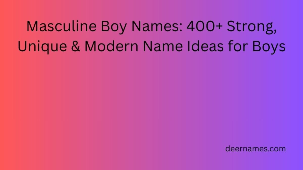 Masculine Boy Names: 400+ Strong, Unique & Modern Name Ideas for Boys