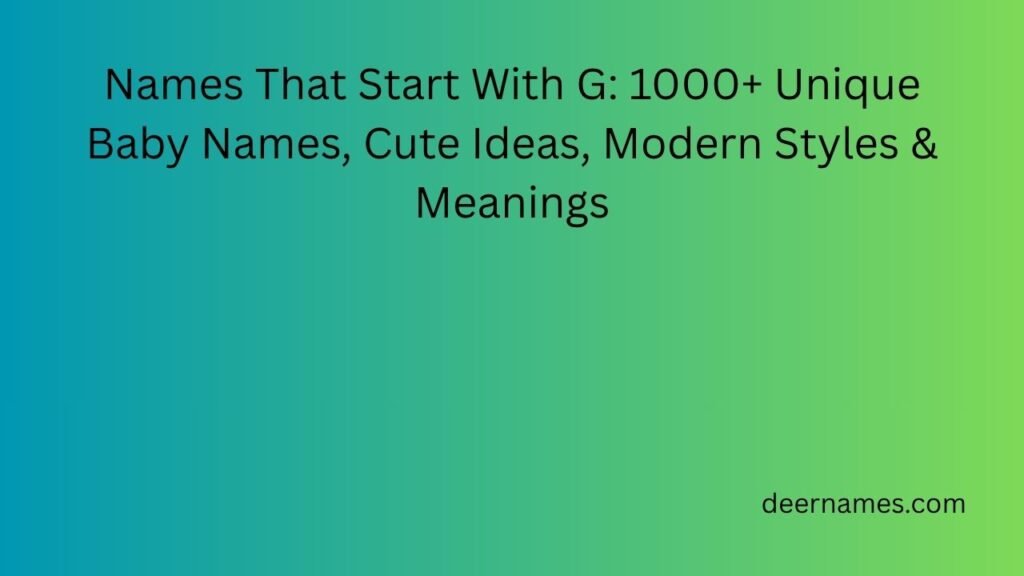 Names That Start With G: 1000+ Unique Baby Names, Cute Ideas, Modern Styles & Meanings names that start with g