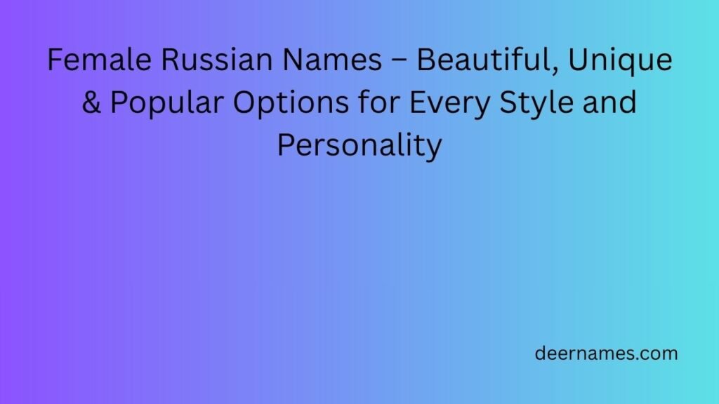 Female Russian Names – Beautiful, Unique & Popular Options for Every Style and Personality female russian names