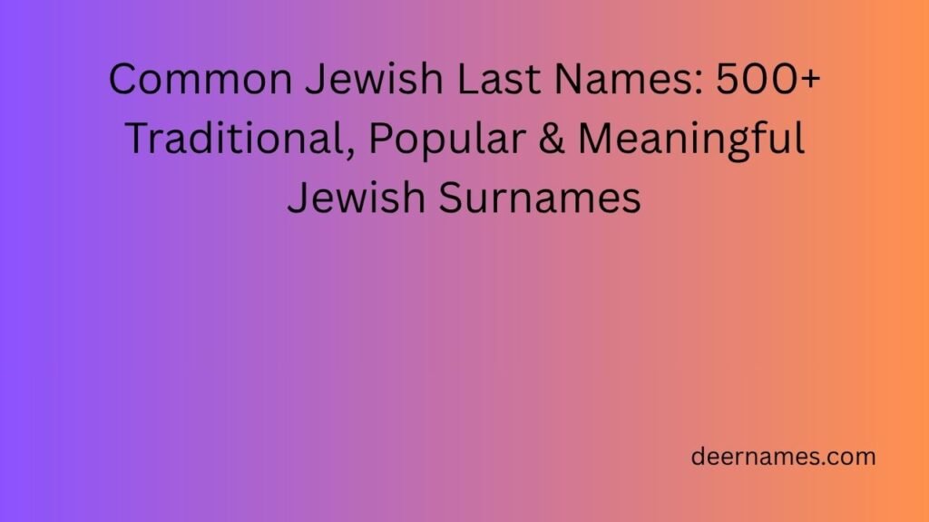 Common Jewish Last Names: 500+ Traditional, Popular & Meaningful Jewish Surnames common jewish last names