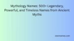 Mythology Names: 500+ Legendary, Powerful, and Timeless Names from ...