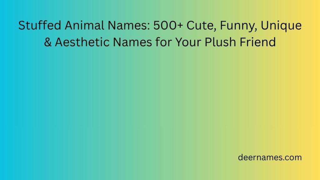 Stuffed Animal Names: 500+ Cute, Funny, Unique & Aesthetic Names for Your Plush Friend stuffed animal names